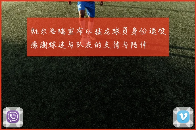 凯尔洛瑞宣布以猛龙球员身份退役感谢球迷与队友的支持与陪伴